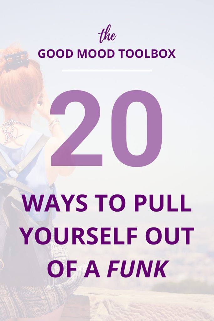 The Good Mood Toolbox: 20 Ways to get yourself out of a funk