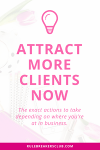 What actions should you focus on to attract more clients based on where you’re at in business right now?