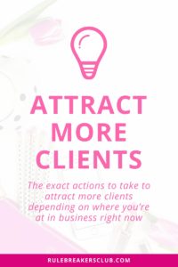 What actions should you focus on to attract more clients based on where you’re at in business right now?