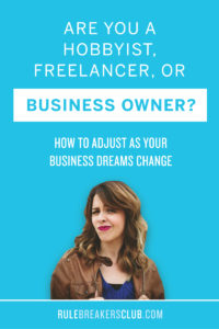 Are You a Hobbyist, Freelancer, or Business Owner? How to adjust as your business dreams change.