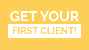 How to get your FIRST paying client!