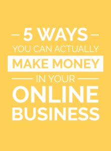 5 Ways You Can Actually Make Money in Your Online Business