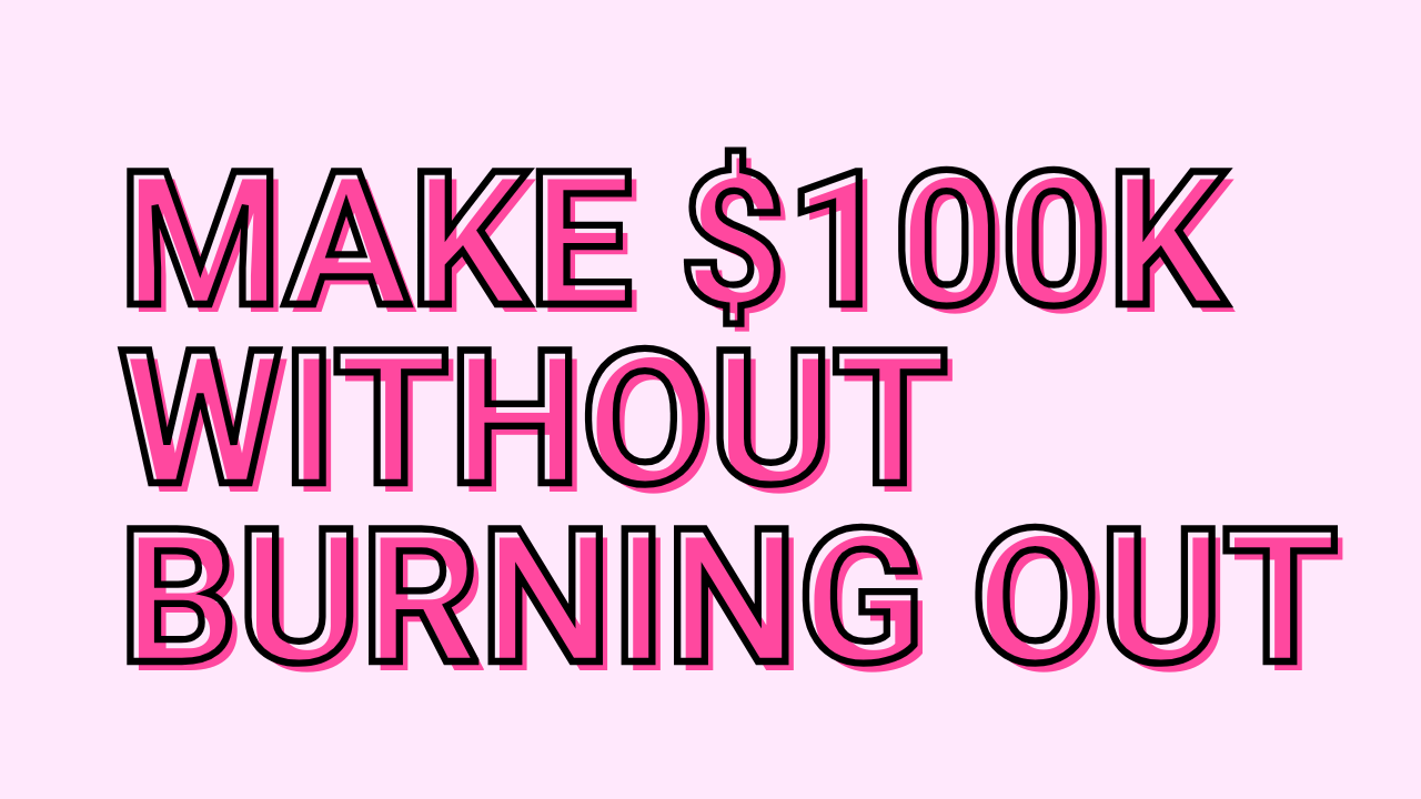 Make $100K without burning out